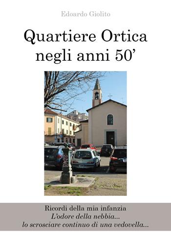Quartiere Ortica negli anni 50'. Ricordi della mia infanzia - Edoardo Giolito - Libro Youcanprint 2020 | Libraccio.it