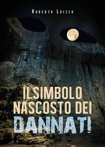 Il simbolo nascosto dei dannati - Roberto Loizzo - Libro Youcanprint 2020 | Libraccio.it