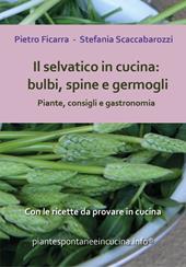 Il selvatico in cucina: bulbi, spine e germogli. Piante, consigli e gastronomia