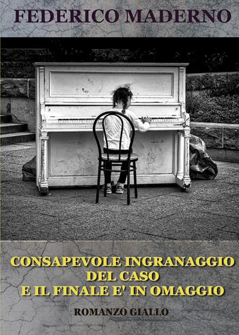 Consapevole ingranaggio del caso e il finale è in omaggio - Federico Maderno - Libro Youcanprint 2020 | Libraccio.it