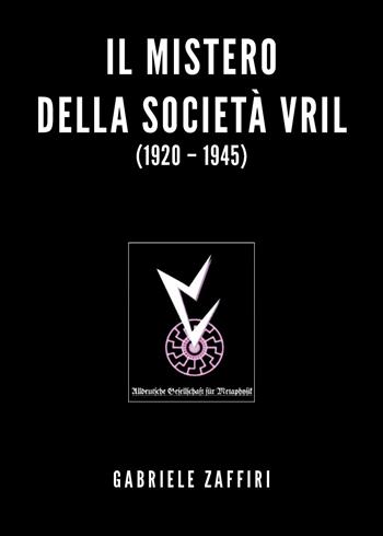 Il mistero della società Vril (1920-1945) - Gabriele Zaffiri - Libro Youcanprint 2020 | Libraccio.it