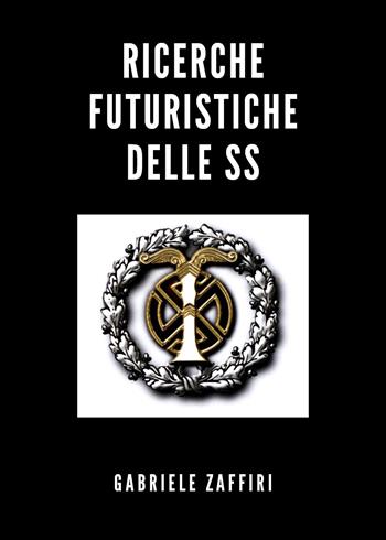 Ricerche futuristiche delle SS - Gabriele Zaffiri - Libro Youcanprint 2020 | Libraccio.it
