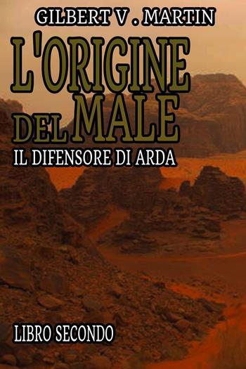 L'origine del male. Il difensore di Arda. Vol. 2 - Gilbert V. Martin - Libro Youcanprint 2023 | Libraccio.it