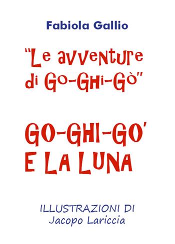Go-Ghi-Gò e la luna. Le avventure di Go-Ghi-Gò. Ediz. illustrata - Fabiola Gallio - Libro Youcanprint 2020 | Libraccio.it
