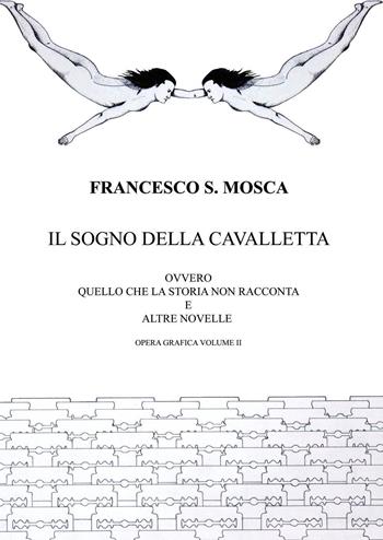 Il sogno della cavalletta ovvero quello che la storia non racconta e altre novelle. Opera grafica. Vol. 2 - Francesco S. Mosca - Libro Youcanprint 2020 | Libraccio.it