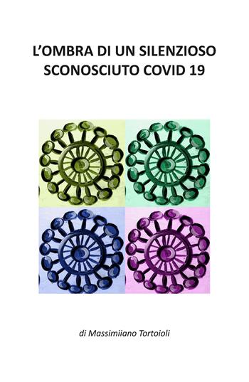 L' ombra di un silenzioso sconosciuto covid 19 - Massimiliano Tortoioli - Libro Youcanprint 2020 | Libraccio.it