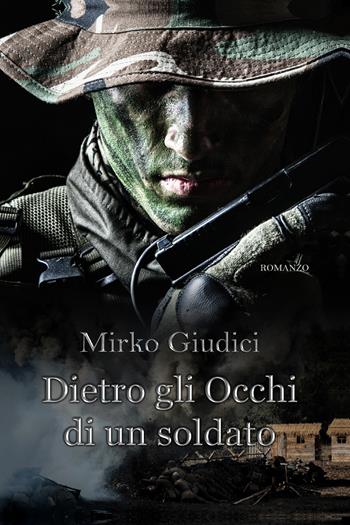 Dietro gli occhi di un soldato - Mirko Giudici - Libro Youcanprint 2020 | Libraccio.it