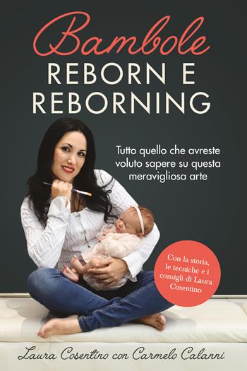 Bambole reborn e reborning. Tutto quello che avreste voluto sapere su questa meravigliosa arte - Laura Cosentino, Carmelo Calanni - Libro Youcanprint 2020 | Libraccio.it