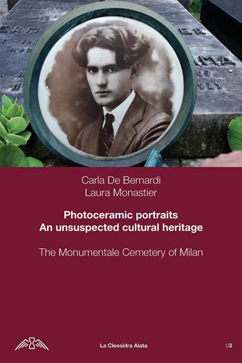 Photoceramic portraits. Un unsuspected cultural heritage. The Monumentale Cemetery of Milan - Carla De Bernardi, Laura Monastier - Libro Youcanprint 2020 | Libraccio.it