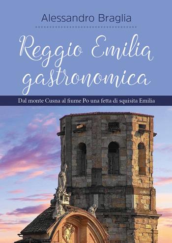 Reggio Emilia gastronomica - Alessandro Braglia - Libro Youcanprint 2020 | Libraccio.it
