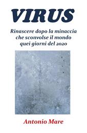 Virus. Rinascere dopo la minaccia che sconvolse il mondo quei giorni del 2020