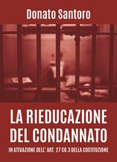 La rieducazione del condannato in attuazione dell'art. 27 co.3 della Costituzione