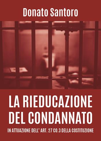 La rieducazione del condannato in attuazione dell'art. 27 co.3 della Costituzione - Donato Santoro - Libro Youcanprint 2020 | Libraccio.it