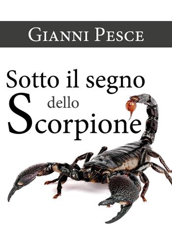 Sotto il segno dello scorpione - Gianni Pesce - Libro Youcanprint 2020 | Libraccio.it