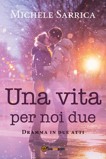 Una vita per noi due. Dramma in due atti - Michele Sarrica - Libro Youcanprint 2020 | Libraccio.it