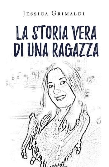 La storia vera di una ragazza - Jessica Grimaldi - Libro Youcanprint 2020 | Libraccio.it