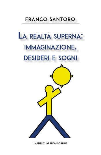 La realtà superna: immaginazione, desideri e sogni - Franco Santoro - Libro Youcanprint 2020 | Libraccio.it