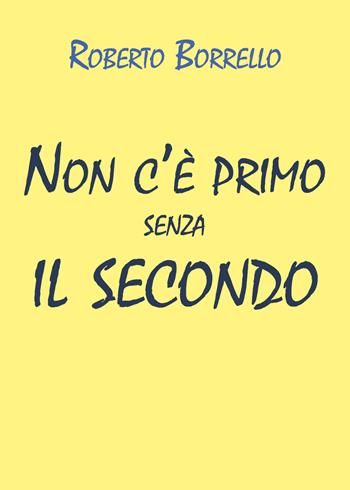 Non c'è primo senza il secondo - Roberto Borrello - Libro Youcanprint 2020 | Libraccio.it