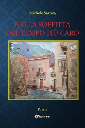 Nella soffitta del tempo più caro - Michele Sarrica - Libro Youcanprint 2020 | Libraccio.it