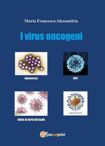 I virus oncogeni - Maria Francesca Alessandria - Libro Youcanprint 2022 | Libraccio.it