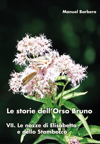 Le nozze di Elisabetta e dello stambecco. Le storie dell'orso bruno. Vol. 7 - Manuel Barbera - Libro Youcanprint 2020 | Libraccio.it