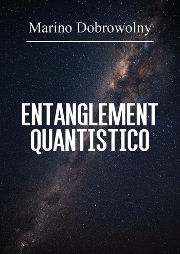Entanglement quantistico - Marino Dobrowolny - Libro Youcanprint 2020 | Libraccio.it