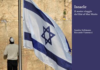 Israele. Il nostro viaggio da Eilat al Mar Morto - Sandra Solimano, Riccardo Vannucci - Libro Youcanprint 2020 | Libraccio.it