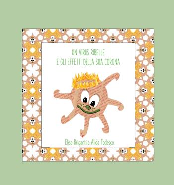 Un virus ribelle e gli effetti della sua corona - Elisa Briganti, Alida Todesco - Libro Youcanprint 2020 | Libraccio.it