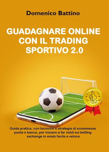 Guadagnare online con il trading sportivo 2.0 - Domenico Battino - Libro Youcanprint 2020 | Libraccio.it