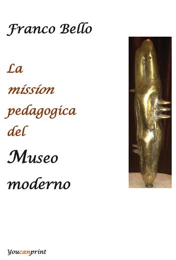 La mission pedagogica del museo moderno - Franco Bello - Libro Youcanprint 2020 | Libraccio.it