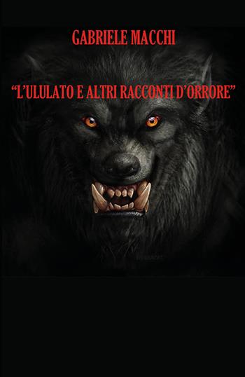 L' ululato e altri racconti d'orrore - Gabriele Macchi - Libro Youcanprint 2022 | Libraccio.it