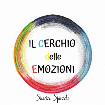 Il cerchio delle emozioni. Ediz. a colori - Silvia Spinato - Libro Youcanprint 2020 | Libraccio.it