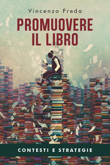 Promuovere il libro. Contesti e strategie - Vincenzo Freda - Libro Youcanprint 2020 | Libraccio.it