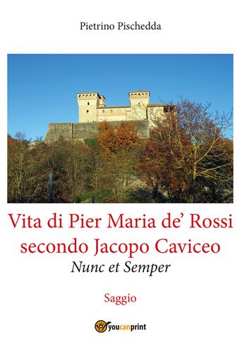 Vita di Pier Maria de' Rossi secondo Jacopo Caviceo - Pietrino Pischedda - Libro Youcanprint 2020 | Libraccio.it