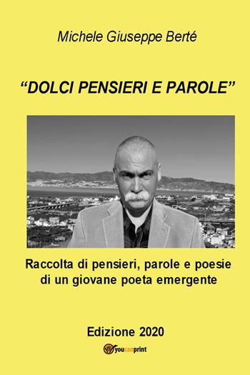 «Dolci pensieri e parole». Raccolte di pensieri, parole e poesie di un giovane poeta emergente - Michele Giuseppe Berté - Libro Youcanprint 2020 | Libraccio.it