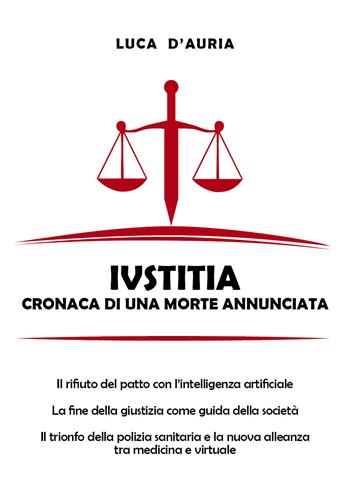 Iustitia. Cronaca di una morte annunciata - Luca D'Auria - Libro Youcanprint 2020 | Libraccio.it