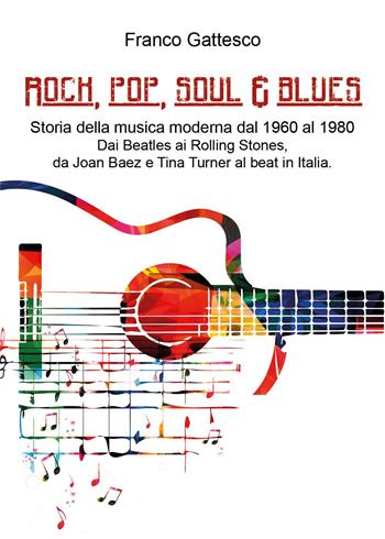 Rock, pop, soul & blues. Dai Beatles ai Led Zeppelin, da Joan Baez a Tina Turner - Franco Gattesco - Libro Youcanprint 2023 | Libraccio.it