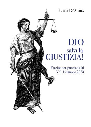 Dio salvi la giustizia! Fanzine per giureconsulti (2023). Vol. 1 - Luca D'Auria - Libro Youcanprint 2023 | Libraccio.it