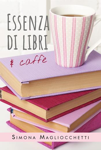 Essenza di libri e caffè - Simona Magliocchetti - Libro Youcanprint 2020 | Libraccio.it