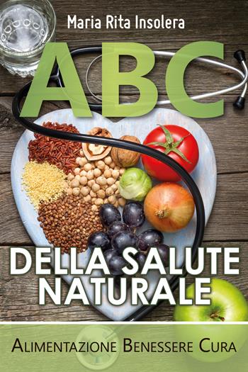 ABC della salute naturale. Alimentazione benessere cura - Maria Rita Insolera - Libro Youcanprint 2020 | Libraccio.it