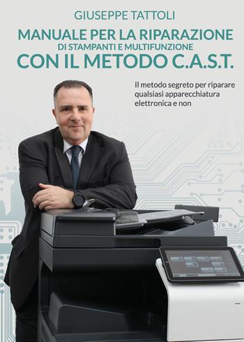 Manuale per la riparazione di stampanti e multifunzione con metodo C.A.S.T. - Giuseppe Tattoli - Libro Youcanprint 2020 | Libraccio.it
