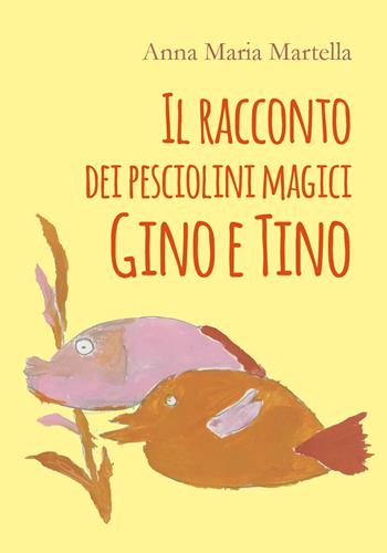 Il racconto dei pesciolini magici Gino e Tino - Anna Maria Martella - Libro Youcanprint 2020 | Libraccio.it