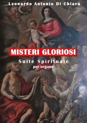 Misteri gloriosi. Suite Spirituale per organo. Spartito - Leonardo Antonio Di Chiara - Libro Youcanprint 2020, Musica | Libraccio.it
