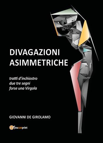 Divagazioni asimmetriche. Tratti d'inchiostro due tre segni forse una virgola - Giovanni De Girolamo - Libro Youcanprint 2022 | Libraccio.it