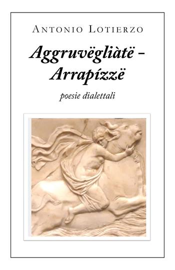 Aggruvëgliàtë - Arrapízzë. Poesie dialettali - Antonio Lotierzo - Libro Youcanprint 2020 | Libraccio.it