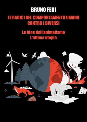 Le radici del comportamento umano contro i diversi. Le idee dell'animalismo. L'ultima utopia - Bruno Fedi - Libro Youcanprint 2024 | Libraccio.it