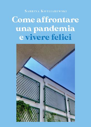 Come affrontare una pandemia e vivere felici - Sabrina Kotliarewski - Libro Youcanprint 2020 | Libraccio.it