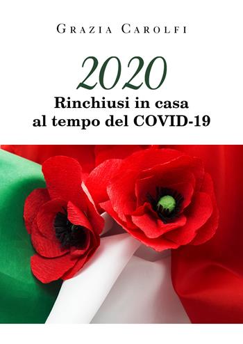 2020. Rinchiusi in casa al tempo del Covid-19 - Grazia Carolfi - Libro Youcanprint 2020 | Libraccio.it