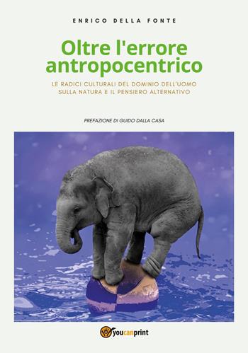 Oltre l'errore antropocentrico - Enrico Della Fonte - Libro Youcanprint 2020 | Libraccio.it