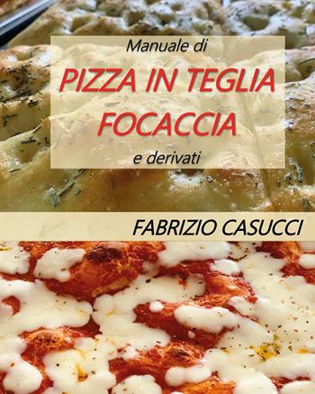 Manuale di pizza in teglia focaccia e derivati - Fabrizio Casucci - Libro Youcanprint 2020 | Libraccio.it